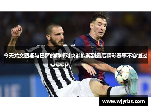 今天尤文图斯与巴萨的巅峰对决谁能笑到最后精彩赛事不容错过