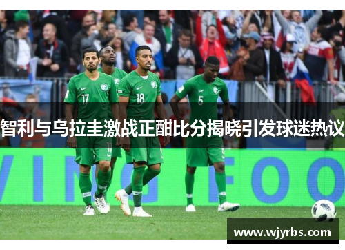智利与乌拉圭激战正酣比分揭晓引发球迷热议