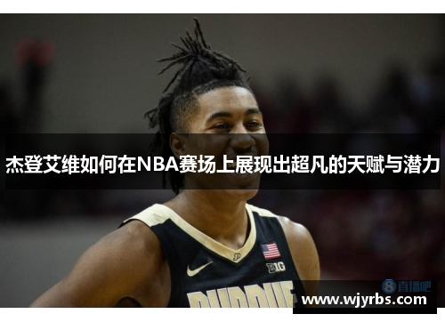 杰登艾维如何在NBA赛场上展现出超凡的天赋与潜力